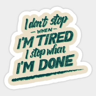 I don't Stop When I'm Tired , I Stop When I'm Done ( for Boys and Men) Sticker